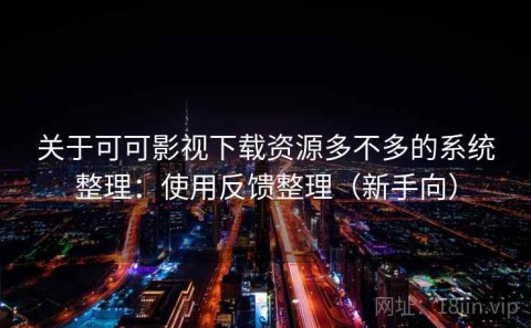 关于可可影视下载资源多不多的系统整理：使用反馈整理（新手向）