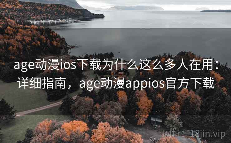 age动漫ios下载为什么这么多人在用：详细指南，age动漫appios官方下载